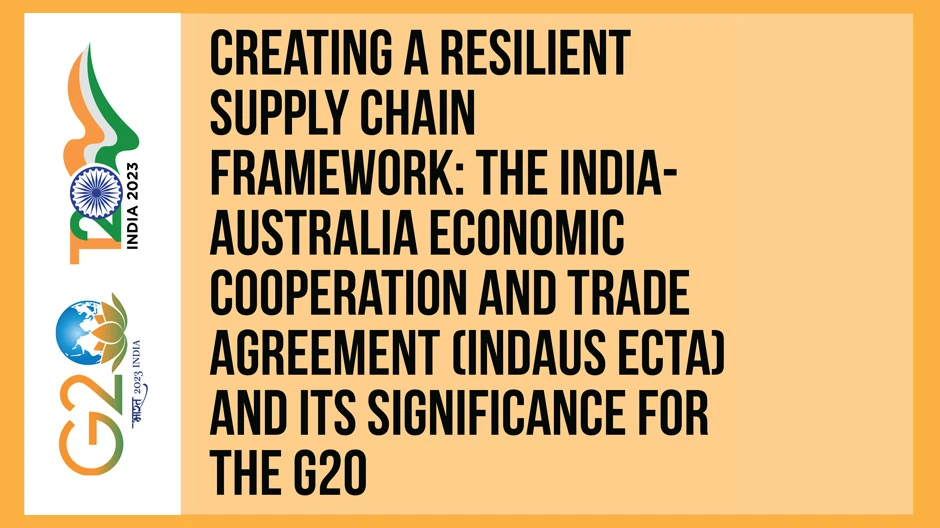 Creating a Resilient Supply Chain Framework: The India-Australia Economic Cooperation and Trade Agreement (INDAUS ECTA) and its Significance for the G20