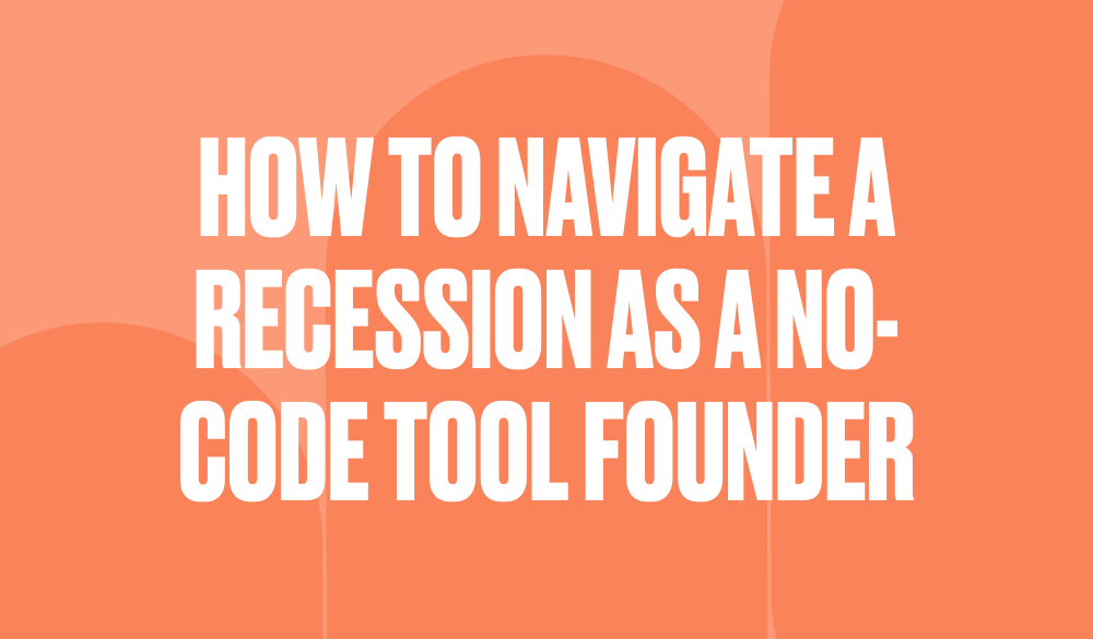 How to navigate a recession as a no-code tool founder