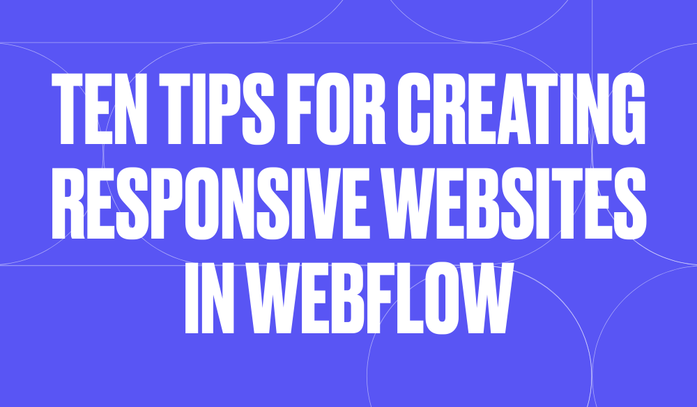 Ten tips for creating responsive websites in Webflow | NoCode.Tech