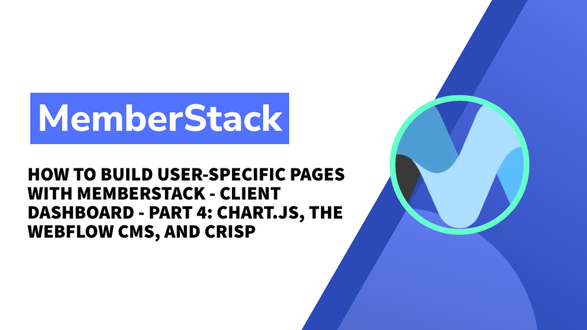 How to build user-specific pages with MemberStack - Client Dashboard - Part 4: Chart.js, the Webflow CMS, and Crisp