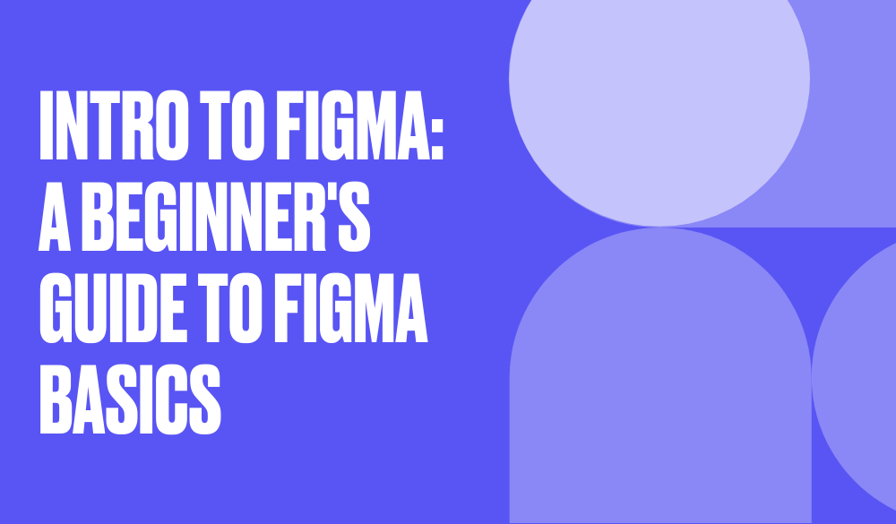 Intro to Figma: A beginner's guide to Figma basics