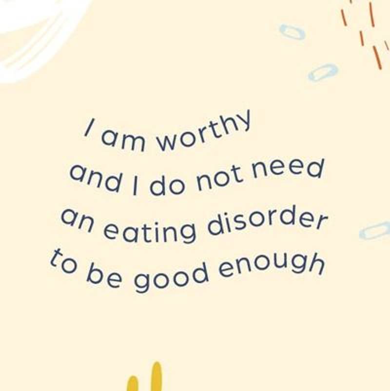 I am worthy and I do not need an eating disorder to be good enough.