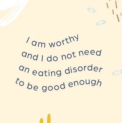 I am worthy and I do not need an eating disorder to be good enough.