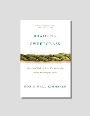 Braiding Sweetgrass: Indigenous Wisdom, Scientific Knowledge and the Teachings of Plants by Robin Wall chosen by Tastemaker Tonya Papanikolov, for Semaine.