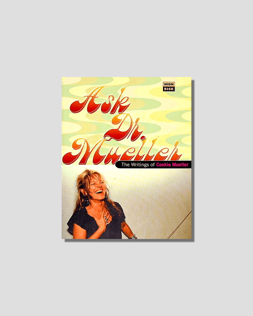 Ask Dr. Mueller: The Writings of Cookie Mueller by Cookie Mueller, Chosen by Semaine Tastemaker Ryan Gander
