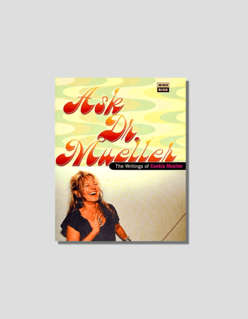 Ask Dr. Mueller: The Writings of Cookie Mueller by Cookie Mueller, Chosen by Semaine Tastemaker Ryan Gander