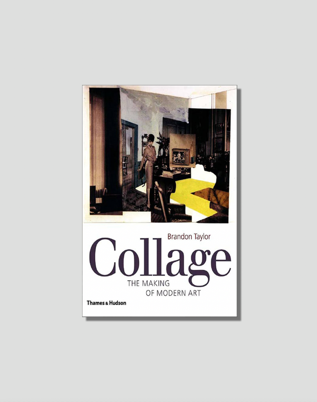 Book cover for "Collage: The Making of Modern Art" by Brandon Taylor, featuring a collage of a woman in a domestic interior with a television and a prominent yellow zigzag shape.
