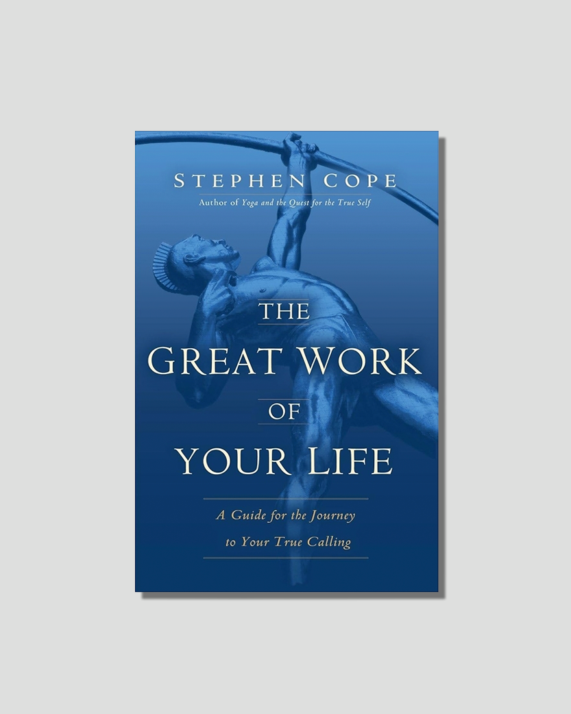 The Great Work of Your Life: A Guide for the Journey to Your True Calling by Stephen Cope chosen by Tastemaker Tonya Papanikolov, for Semaine.
