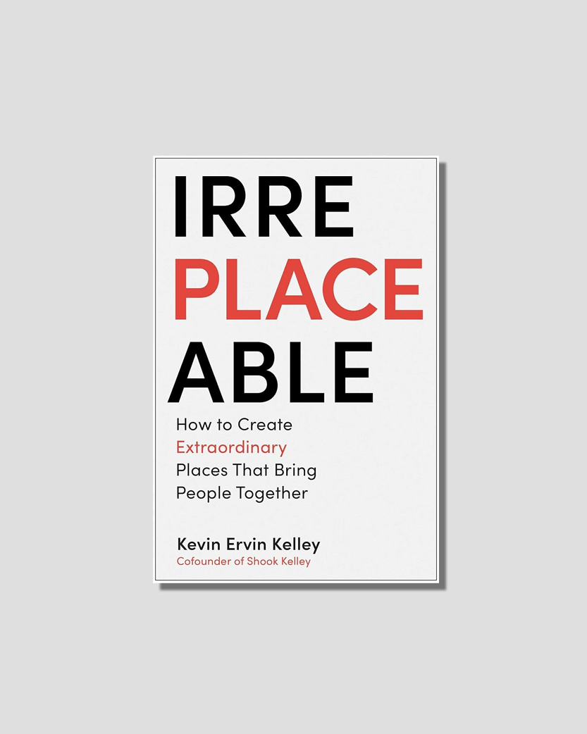 Irreplaceable: How to Create Extraordinary Places That Bring People Together by Kevin Ervin Kelley, chosen by Semaine tastemaker Arman Naféei