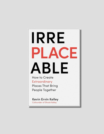 Irreplaceable: How to Create Extraordinary Places That Bring People Together by Kevin Ervin Kelley, chosen by Semaine tastemaker Arman Naféei