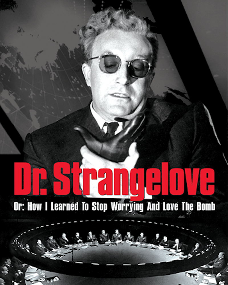 Dr. Strangelove. Or: How I Learned To Stop Worrying And Love The Bomb