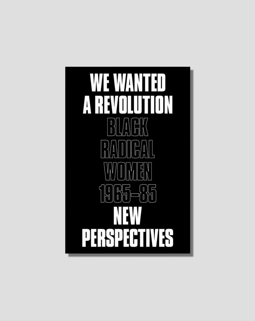 Black poster with white text: "WE WANTED A REVOLUTION BLACK RADICAL WOMEN 1965-85 NEW PERSPECTIVES."