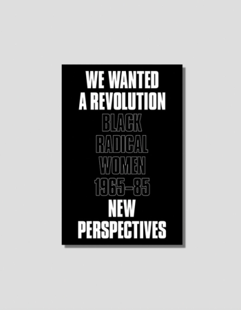 Black poster with white text: "WE WANTED A REVOLUTION BLACK RADICAL WOMEN 1965-85 NEW PERSPECTIVES."