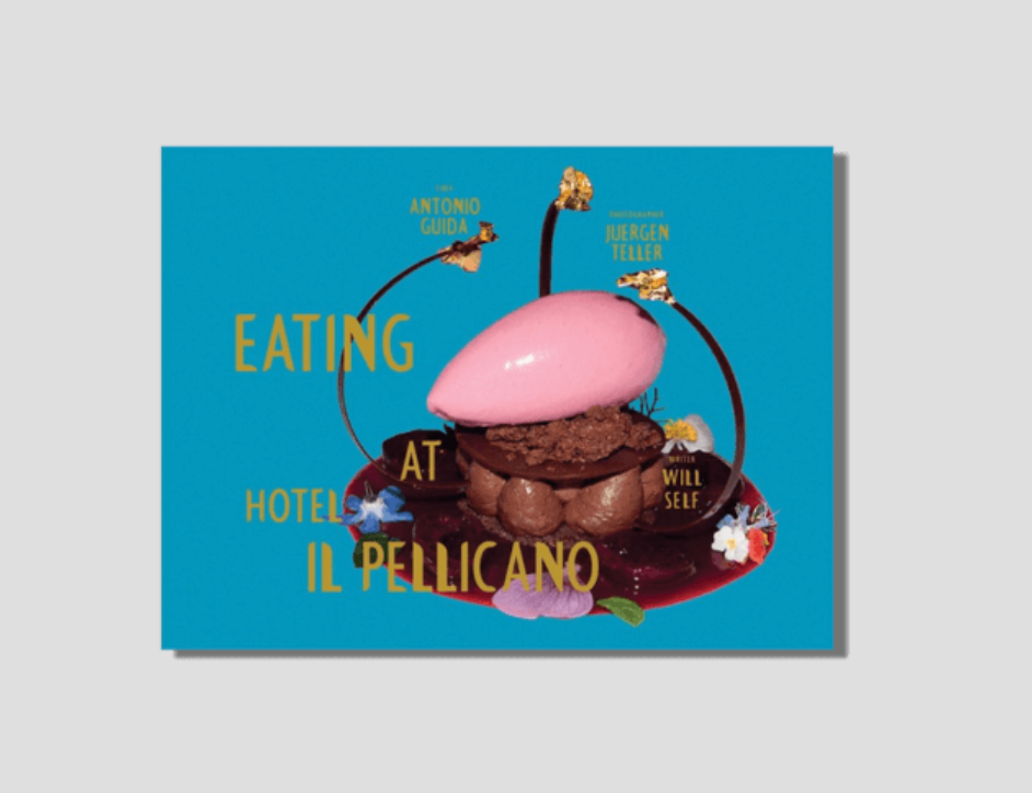 An elaborate dessert with a pink scoop, chocolate, flowers, and gold leaf on a vibrant blue background. Gold text: EATING AT HOTEL IL PELLICANO, by Antonio Guida, Juergen Teller, Will Self.