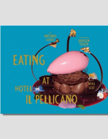 An elaborate dessert with a pink scoop, chocolate, flowers, and gold leaf on a vibrant blue background. Gold text: EATING AT HOTEL IL PELLICANO, by Antonio Guida, Juergen Teller, Will Self.