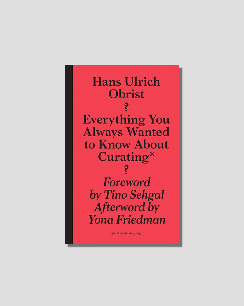 Everything You Always Wanted to Know About Curating - But Were Afraid to Ask chosen by Tastemaker Hans Ulrich Obrist, for Semaine.