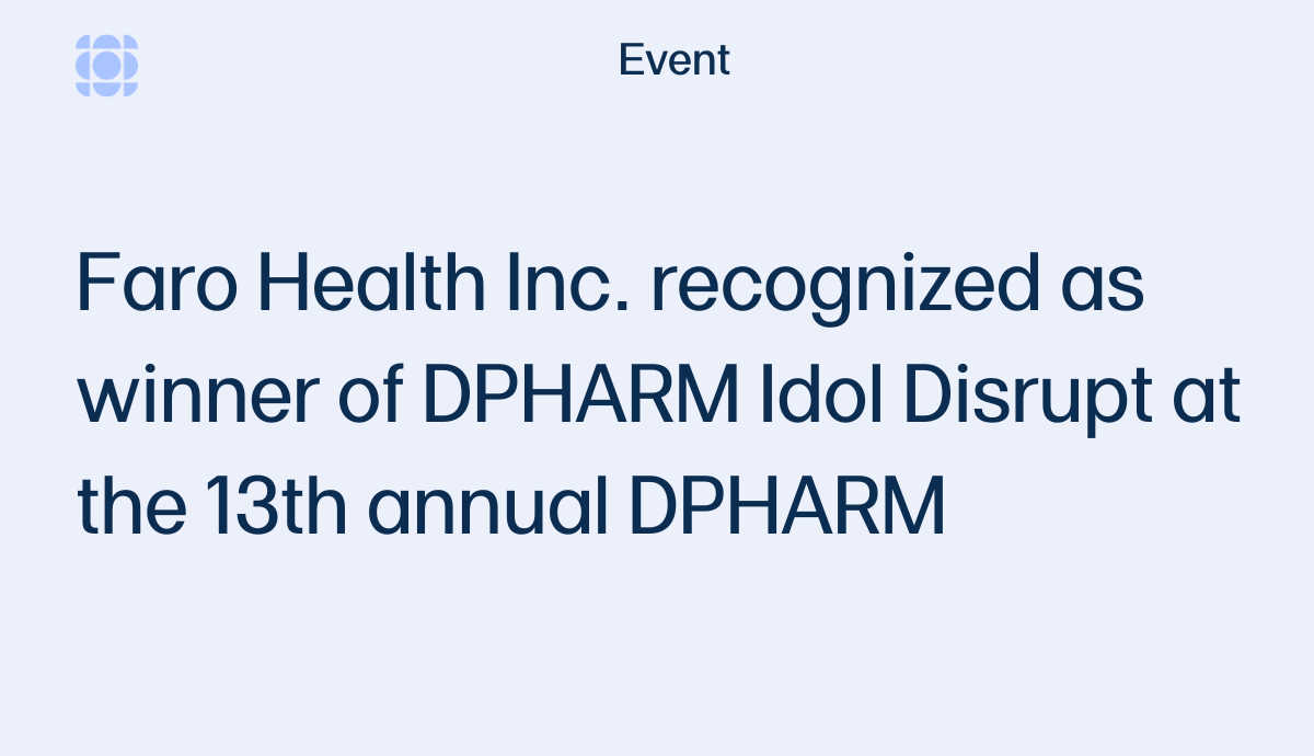 Faro Health Inc. recognized as winner of DPHARM Idol Disrupt at the 13th annual DPHARM
