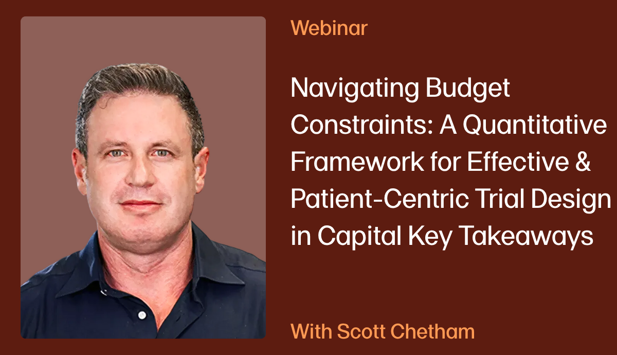 Navigating Budget Constraints: A Quantitative Framework for Effective & Patient-Centric Trial Design in Capital Key Takeaways