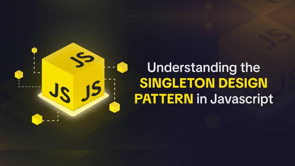JavaScript Singleton Pattern: A Complete Guide with Real-World Examples and Best Practices Banner Image