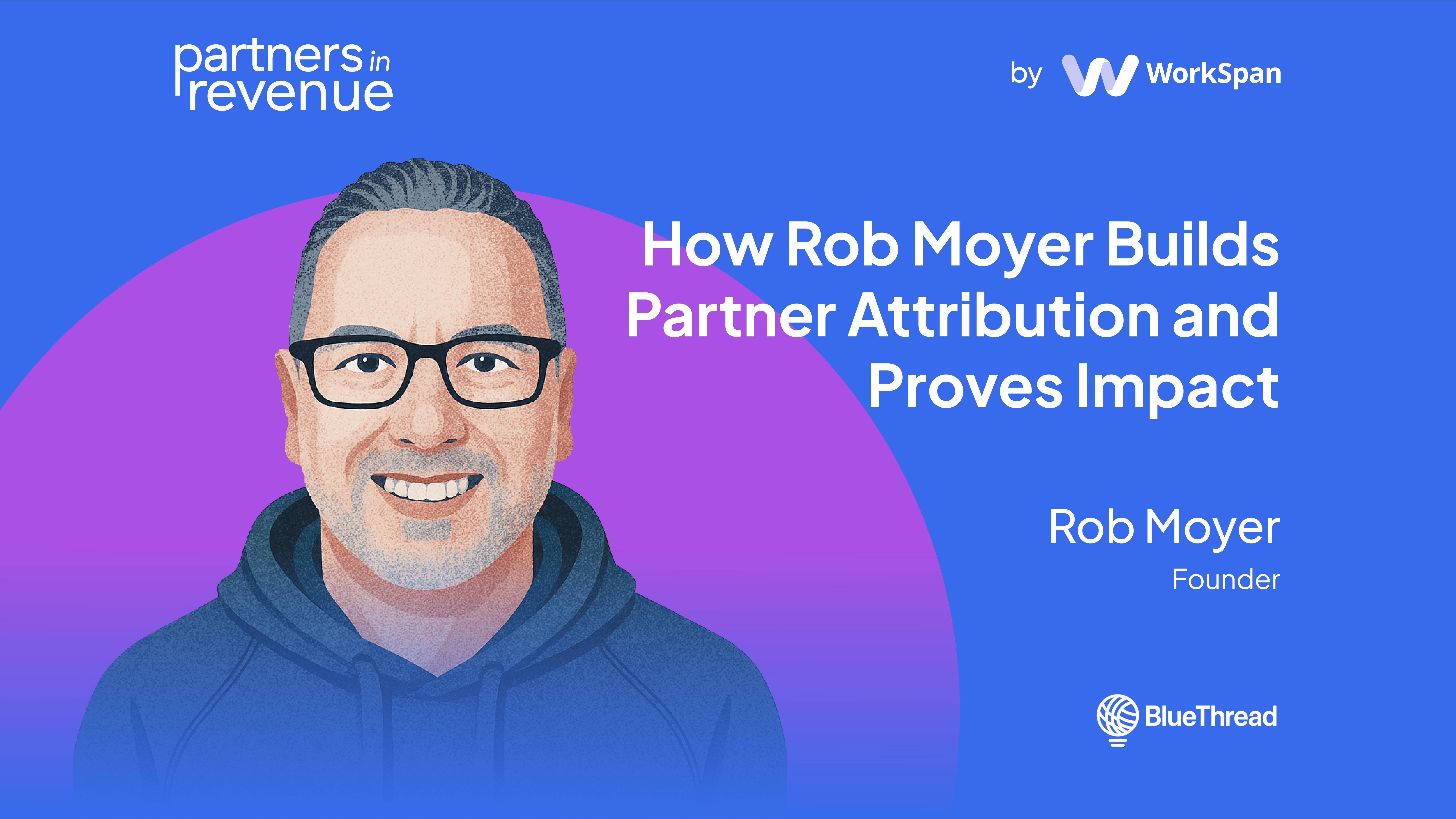 Partners in Revenue cover 'How Rob Moyer Builds Partner Attribution and Proves Impact', with Rob Moyer, founder of BlueThread