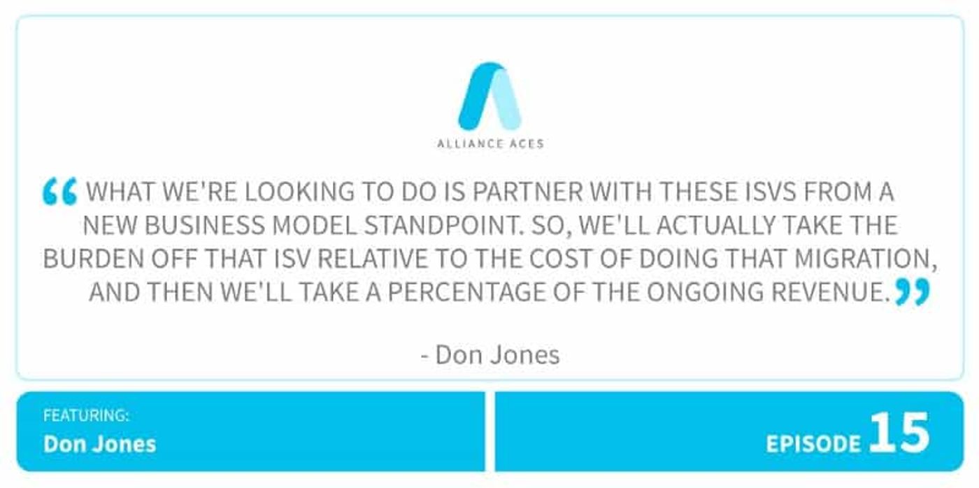 What we’re looking to do is partner with these ISVs from a new business model standpoint. So, we’ll actually take the burden off that ISV relative to the cost of doing that migration, and then we’ll take a percentage of the ongoing revenue.