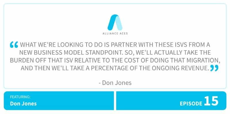 What we’re looking to do is partner with these ISVs from a new business model standpoint. So, we’ll actually take the burden off that ISV relative to the cost of doing that migration, and then we’ll take a percentage of the ongoing revenue.