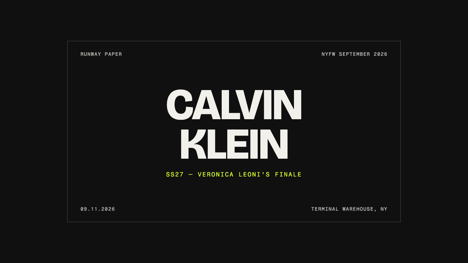 Calvin Klein Spring/Summer 2027 — Veronica Leoni’s finale. NYFW September 2026 title card: September 11, 2026, Terminal Warehouse, New York.