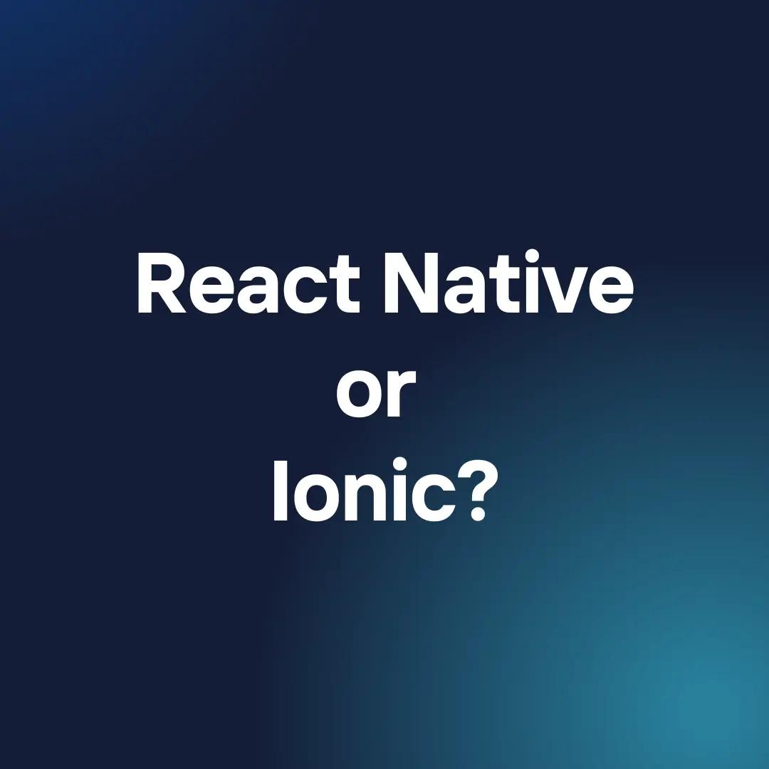 React Native vs Ionic: Which one is best for me?