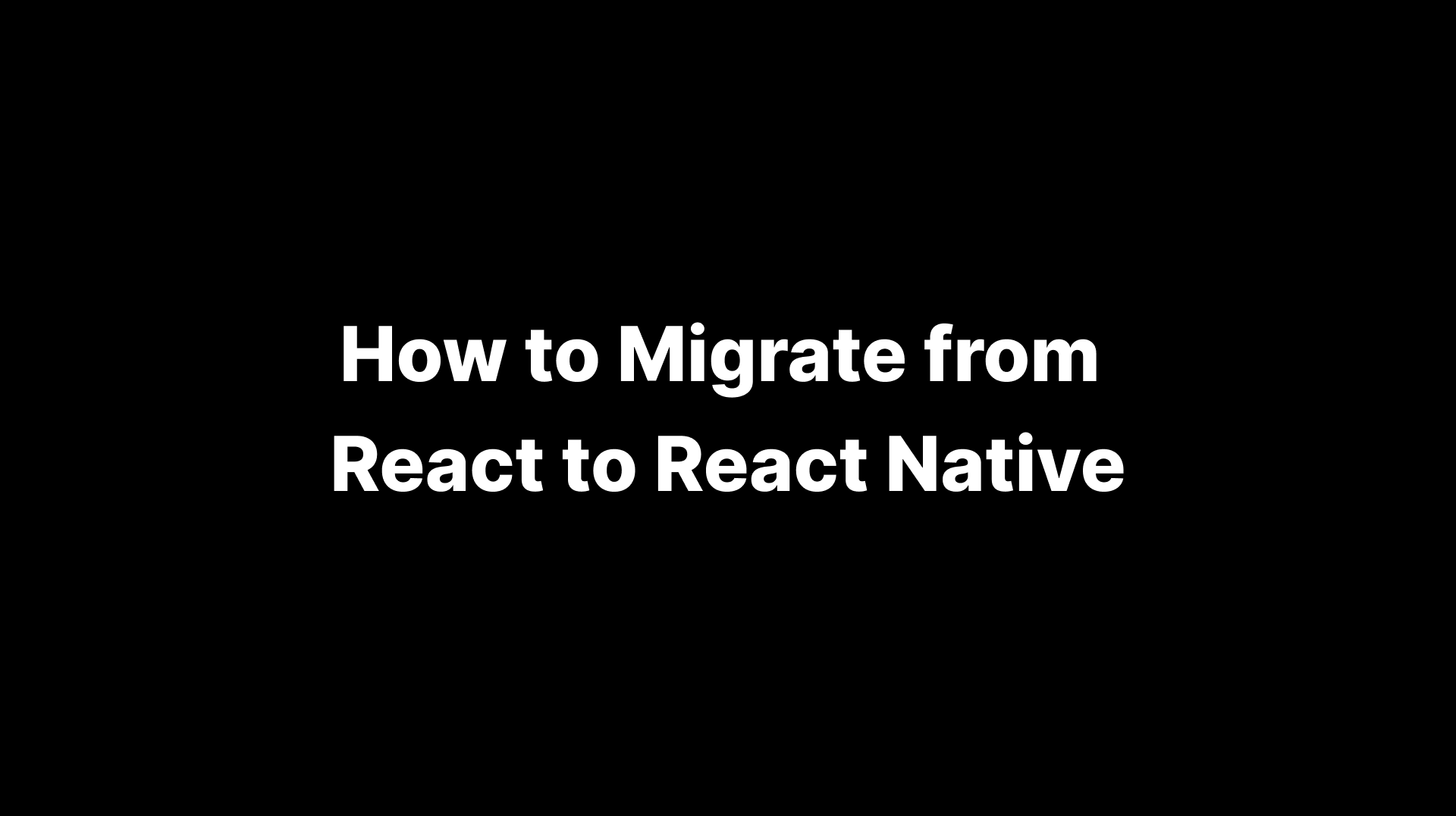 How to Migrate from React to React Native: Step-by-Step Process