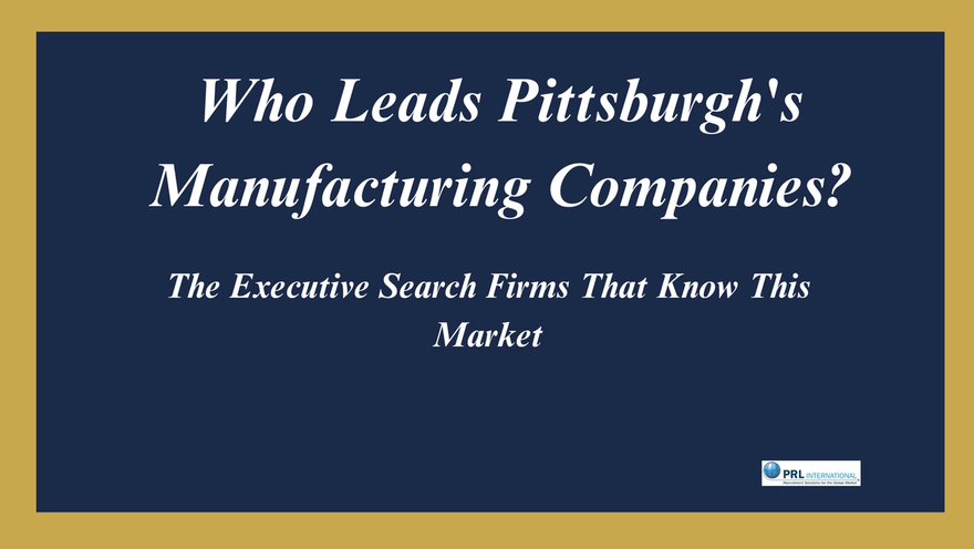 Who Are the Best Executive Search Firms for Manufacturing Companies in Pittsburgh and Western Pennsylvania?