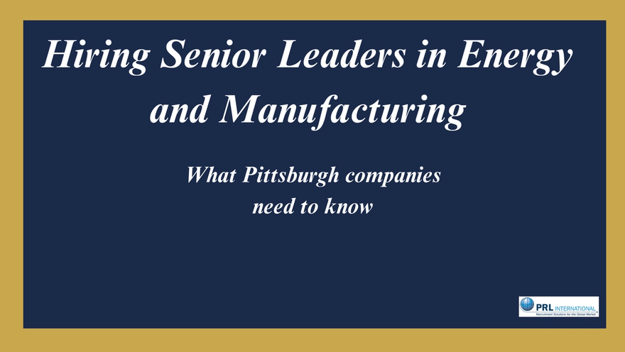 If You're Hiring Senior Leaders in Energy or Manufacturing in Pittsburgh, Here's What You Need to Know