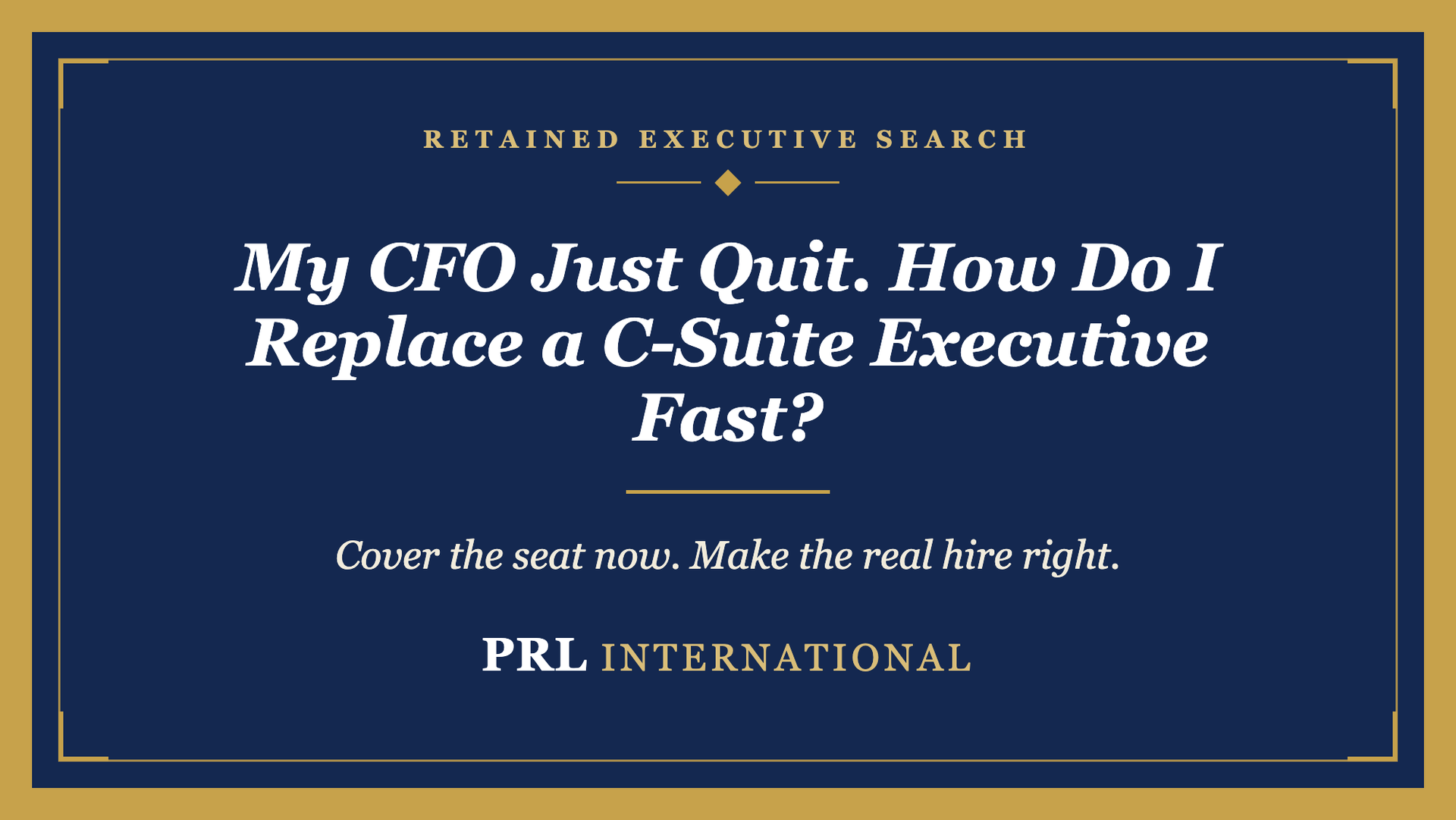 My CFO Just Quit. How Do I Replace a C-Suite Executive Fast Without Getting the Hire Wrong?