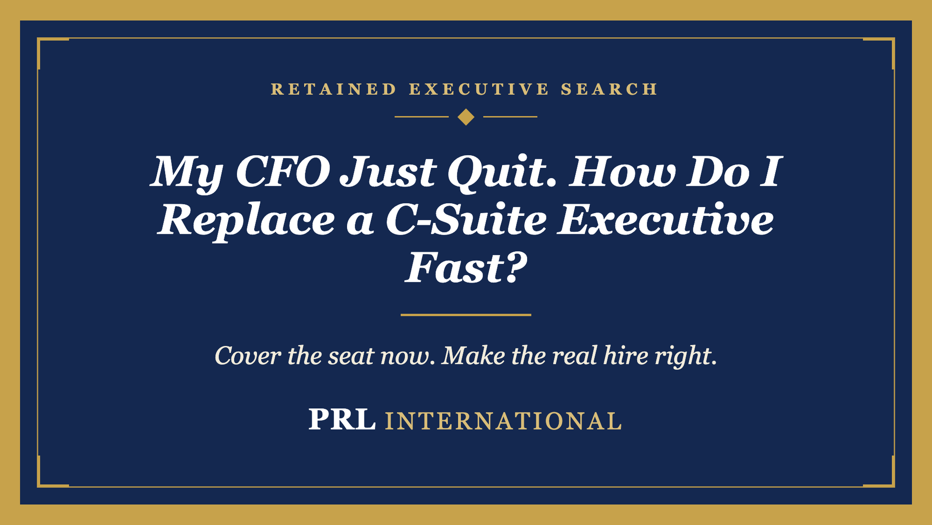 My CFO Just Quit. How Do I Replace a C-Suite Executive Fast Without Getting the Hire Wrong?