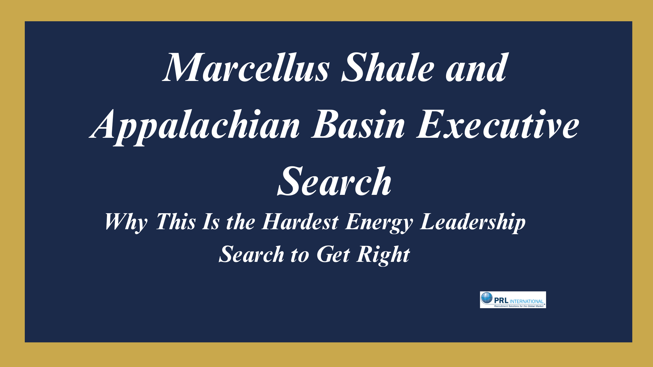 Why Is Senior Leadership Hiring for a Marcellus Shale or Appalachian Basin Operator Harder Than Any Other Energy Company Search?