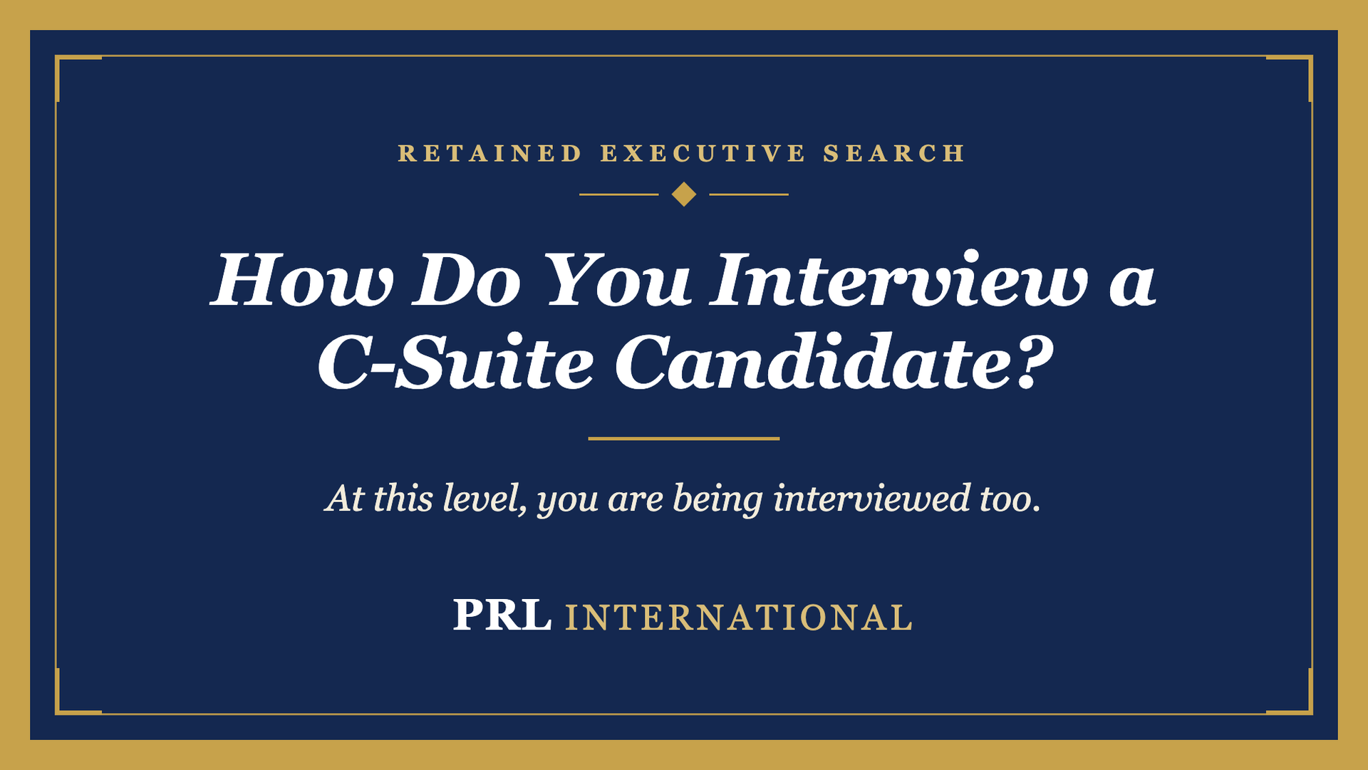 How Do You Interview a C-Suite Candidate, and Why Is It Different From Every Other Interview?