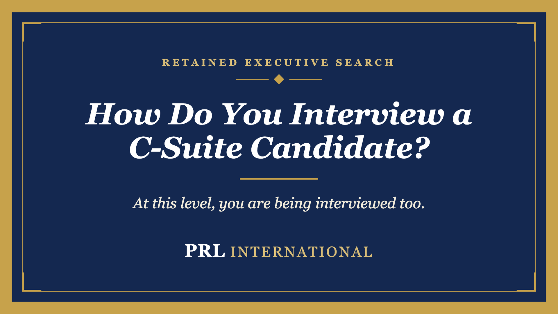 How Do You Interview a C-Suite Candidate, and Why Is It Different From Every Other Interview?