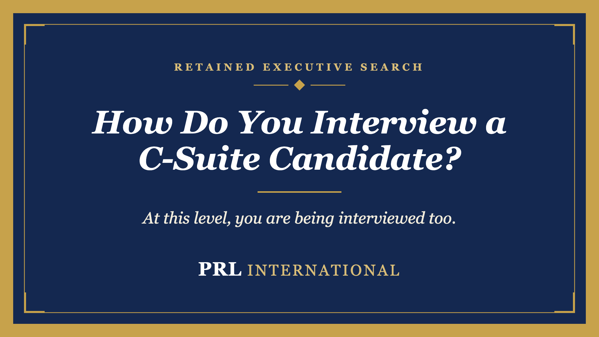 How Do You Interview a C-Suite Candidate, and Why Is It Different From Every Other Interview?