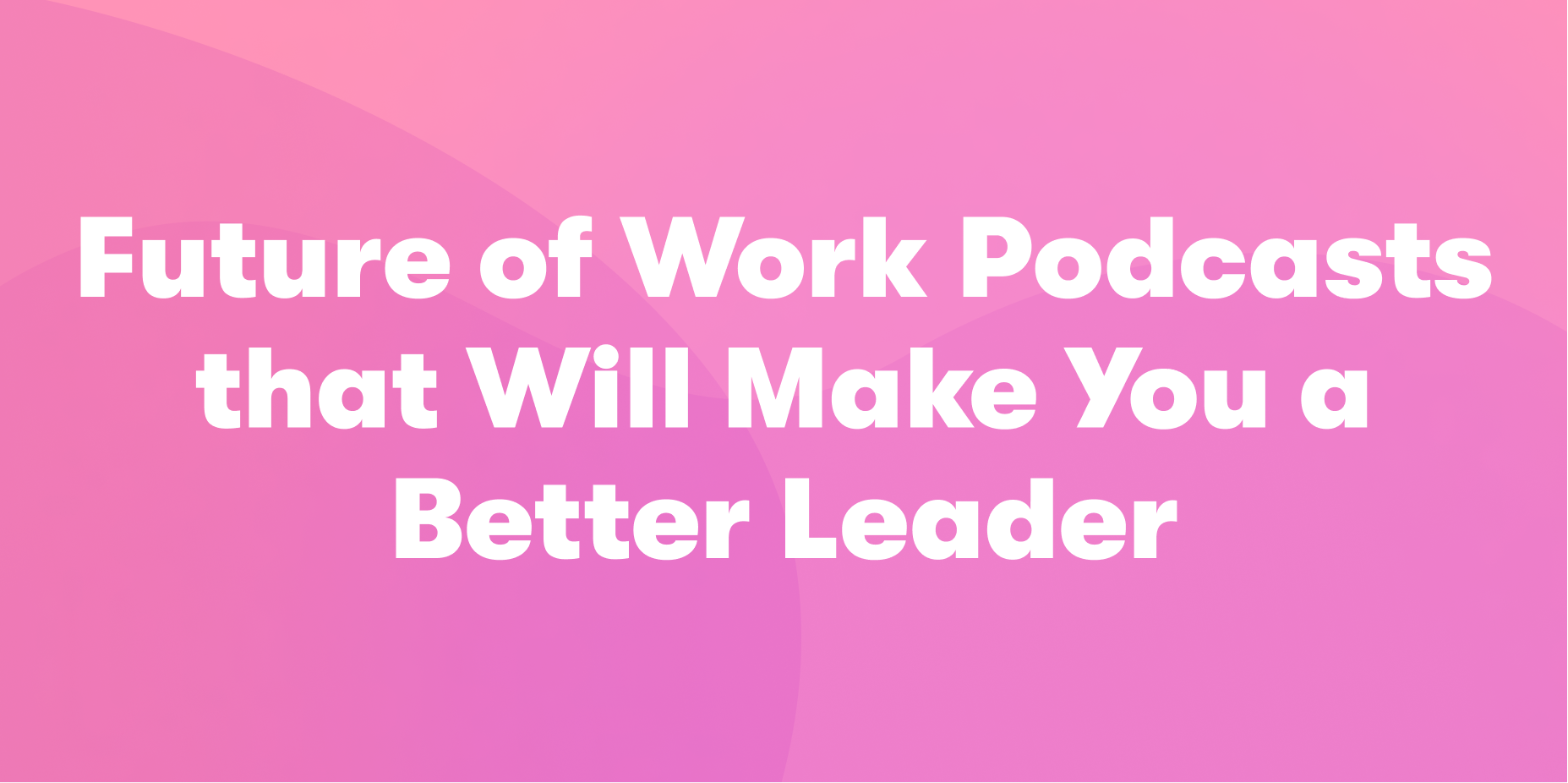 Future Of Work Podcasts For Leaders Collato Blog