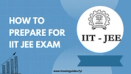 How to Prepare for IIT JEE Exam: A Comprehensive Guide