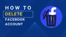 How to Delete Your Facebook Account: A Step-by-Step Guide