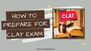 How to Prepare for CLAT Exam: A Comprehensive Guide