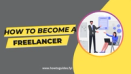 How to Become a Freelancer: A Comprehensive Guide