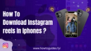 How to Download Instagram Reels in iPhone: A Comprehensive Guide