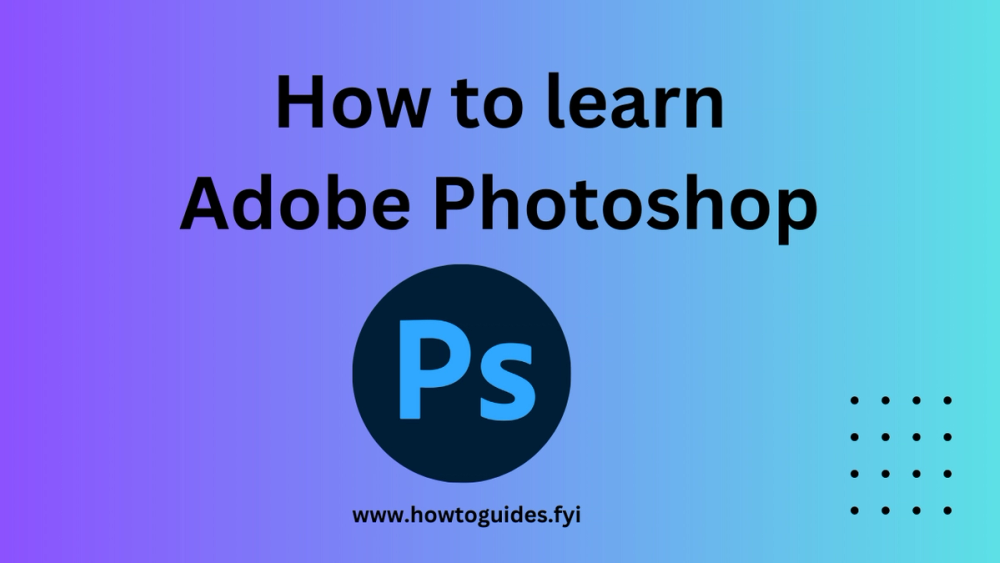 How to Learn Adobe Photoshop: Mastering the Art of Image Editing