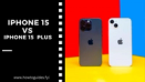 iPhone 15 vs iPhone 15 Plus: The Ultimate Showdown