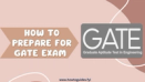 How to Prepare for GATE Exam: A Comprehensive Guide