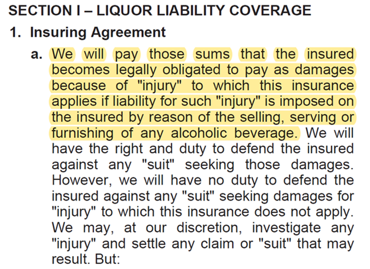 Snapshot of the "Insuring Agreement" section of a Liquor Liability policy, which outlines the specific scenarios and conditions where coverage is granted for claims arising from the sale or service of alcoholic beverages, including bodily injury and property damage claims.