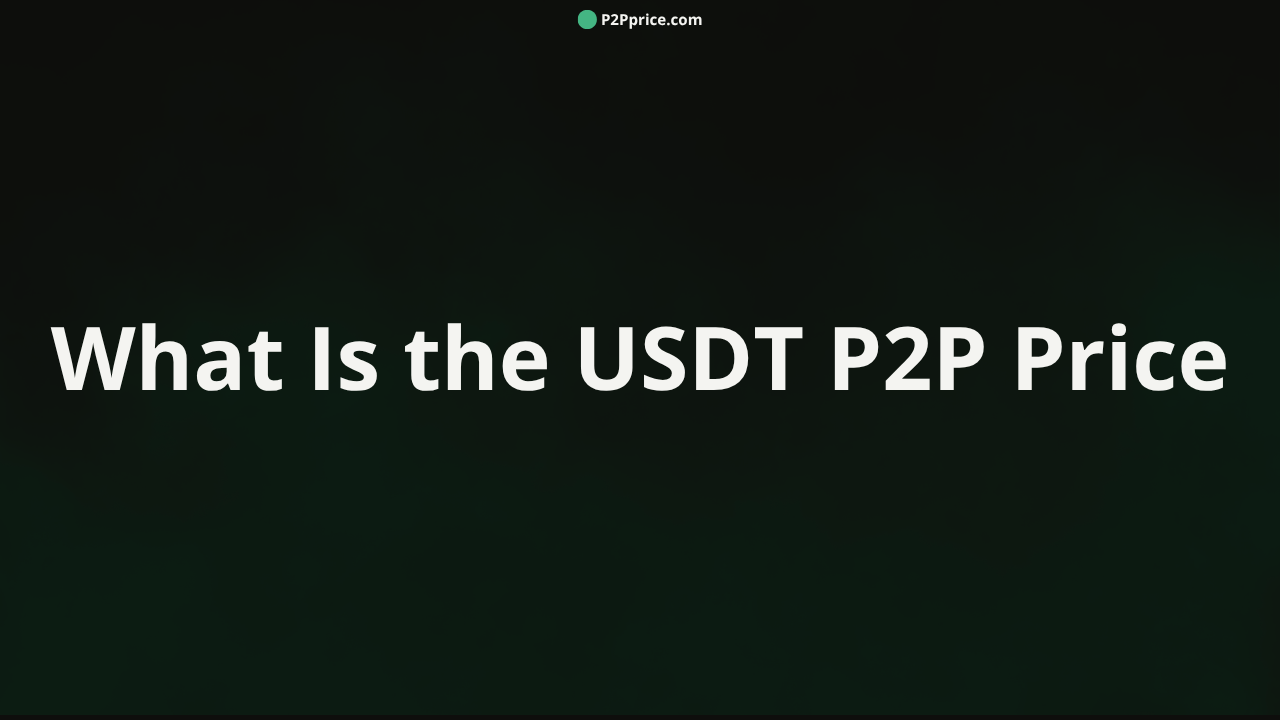 What Is the USDT P2P Price (and Why It Differs From the Official Dollar Rate)