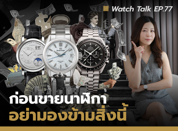  นาฬิกาเรือนไหน "ควรขาย" และเรือนไหน "ขายแล้วจะเสียดาย" Watch Talk EP.77 