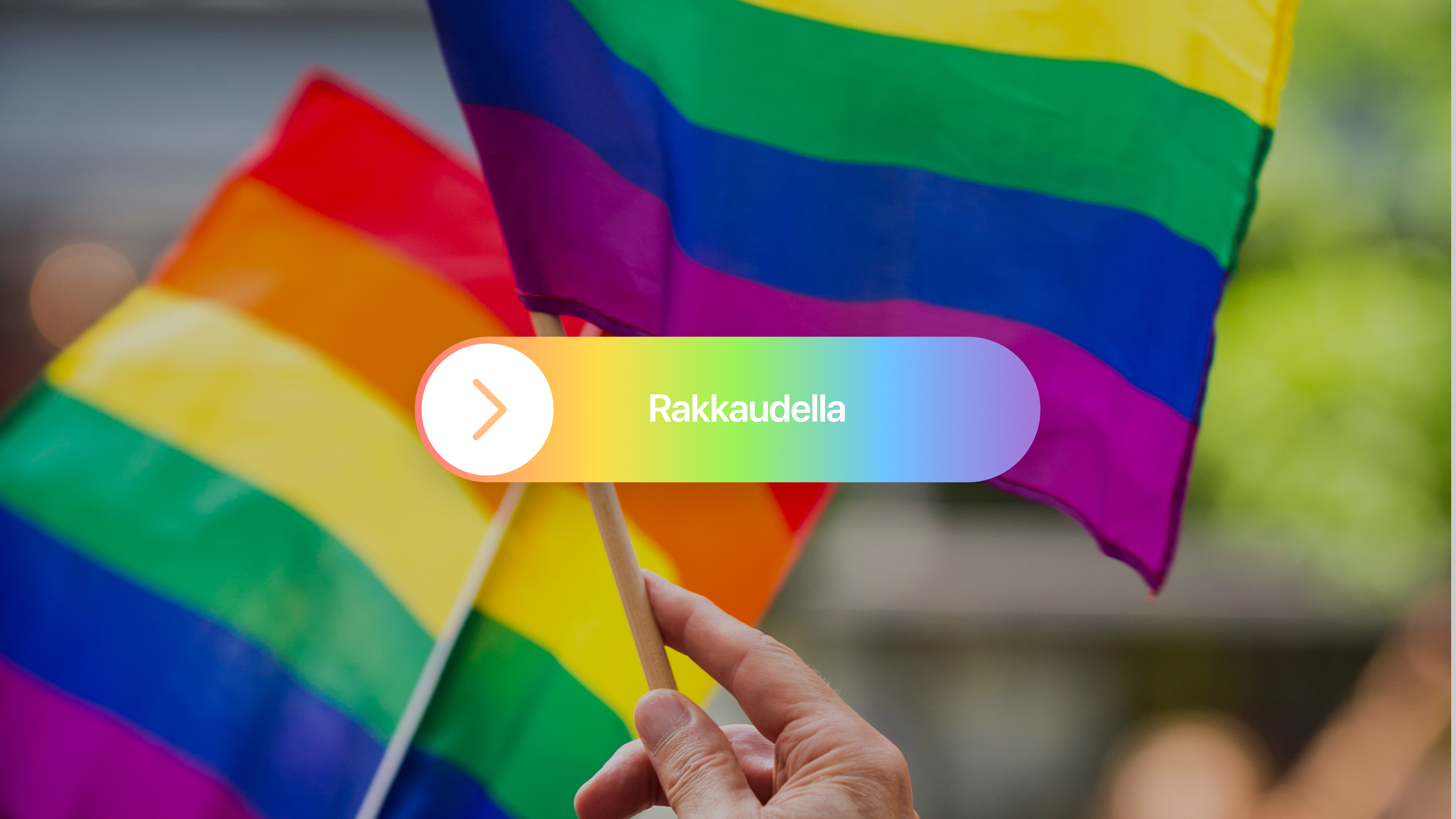 Hand holding two pride flags with "Rakkaudella" text overlay.